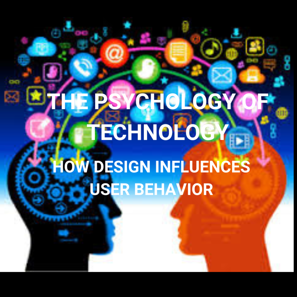 The Psychology of Technology: How Design Influences User Behavior